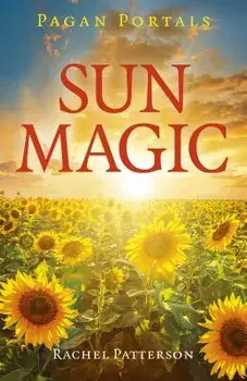 Pagan Portals - Sun Magic: How to Live in Harmony with the Solar Year, Paperback/Rachel Patterson