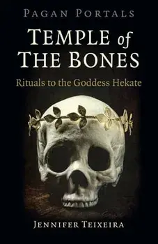 Pagan Portals - Temple of the Bones: Rituals to the Goddess Hekate, Paperback/Jennifer Teixeira