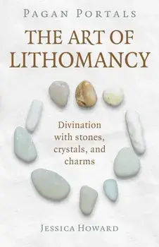 Pagan Portals - The Art of Lithomancy. Divination with stones, crystals, and charms, Paperback/Jessica Howard