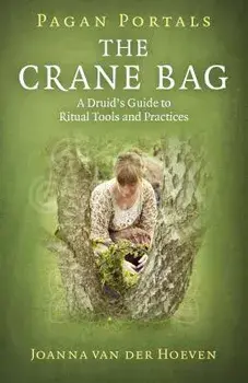 Pagan Portals: The Crane Bag: A Druid's Guide to Ritual Tools and Practices, Paperback/Joanna Van Hoeven