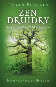 Pagan Portals - Zen Druidry. Living a Natural Life, with Full Awareness, Paperback/Joanna Van der Hoeven