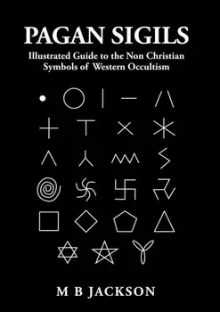 Pagan Sigils. Illustrated Guide to The Non Christian Symbols of Western Occultism, Paperback/Mark Jackson