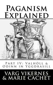 Paganism Explained, Part IV: Valholl & Odinn in Yggdrasill, Paperback/Varg Vikernes