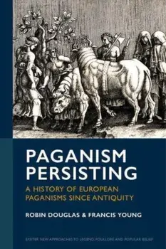Paganism Persisting. A History of European Paganisms since Antiquity, Hardback/Francis Young