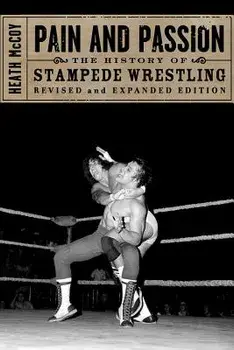 Pain and Passion: The History of Stampede Wrestling/Heath McCoy