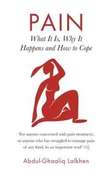 Pain. What It Is, Why It Happens and How to Cope, Main, Paperback/Dr Abdul-Ghaaliq Lalkhen