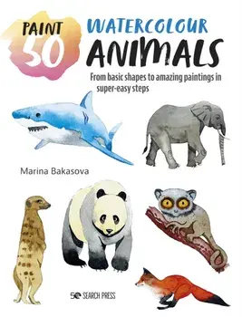 Paint 50: Watercolour Animals. From Basic Shapes to Amazing Paintings in Super-Easy Steps, Paperback/Marina Bakasova