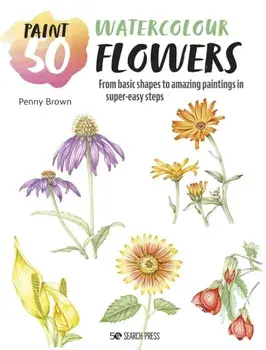 Paint 50: Watercolour Flowers. From Basic Shapes to Amazing Paintings in Super-Easy Steps, Paperback/Penny Brown