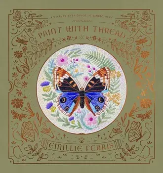 Paint with Thread: in the Garden. A Step-by-Step Guide to Embroidery, Hardback/Emillie (Author) Ferris