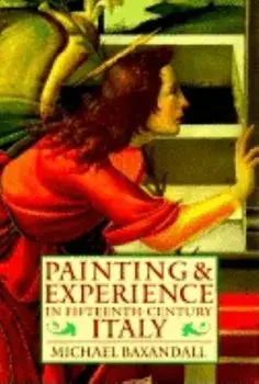 Painting and Experience in Fifteenth-Century Italy: A Primer in the Social History of Pictorial Style, Paperback/Michael Baxandall