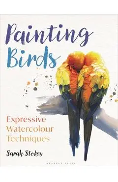 Painting Birds: Expressive Watercolour Techniques - Sarah Stokes
