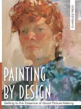 Painting by Design: Getting to the Essence of Good Picture-Making (Master Class), Hardcover/Charles Reid