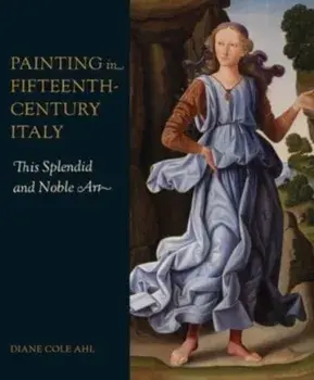 Painting in Fifteenth-Century Italy. This Splendid and Noble Art, Hardback/Diane Cole Ahl