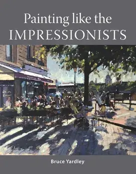 Painting Like the Impressionists, Paperback/Bruce Yardley