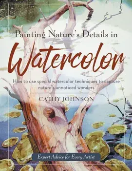 Painting Nature's Details in Watercolor, Paperback/Cathy A. Johnson