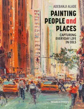 Painting People and Places : Capturing Everyday Life in Oils/Adebanji Alade