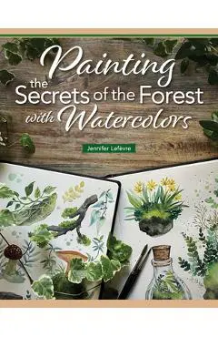 Painting the Secrets of the Forest with Watercolors - Jennifer Lefèvre