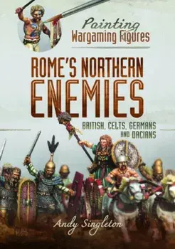 Painting Wargaming Figures - Rome's Northern Enemies. British, Celts, Germans and Dacians, Paperback/Andy Singleton