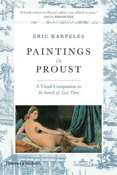 Paintings in Proust: A Visual Companion to in Search of Lost Time, Paperback/Eric Karpeles