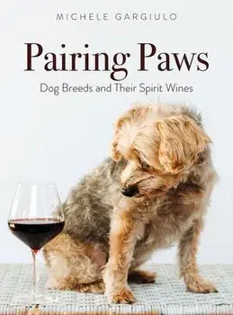 Pairing Paws: Dog Breeds and Their Spirit Wines, Hardcover/Michele Gargiulo