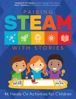 Pairing STEAM with Stories: 46 Hands-On Activities for Children, Paperback/Elizabeth M. McChesney