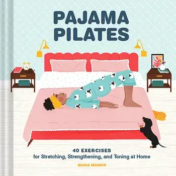Pajama Pilates: 40 Exercises for Stretching, Strengthening, and Toning at Home, Hardcover/Maria Mankin