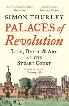 Palaces of Revolution. Life, Death and Art at the Stuart Court, Paperback/Simon Thurley