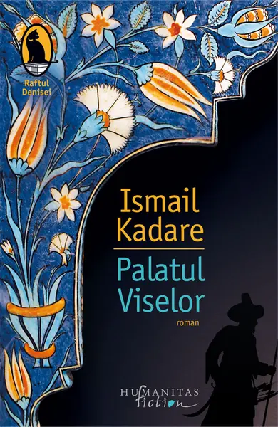 Palatul Viselor | Ismail Kadare