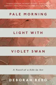 Pale Morning Light with Violet Swan: A Novel of a Life in Art, Paperback/Deborah Reed