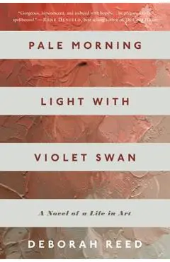 Pale Morning Light with Violet Swan: A Novel of a Life in Art - Deborah Reed