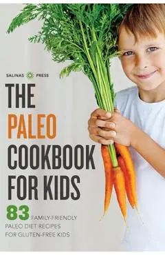 Paleo Cookbook for Kids: 83 Family-Friendly Paleo Diet Recipes for Gluten-Free Kids - Salinas Press