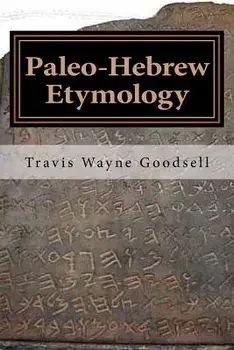 Paleo-Hebrew Etymology, Paperback/Travis Wayne Goodsell