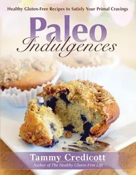 Paleo Indulgences: Healthy Gluten-Free Recipes to Satisfy Your Primal Cravings, Paperback/Tammy Credicott