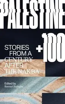 Palestine +100: Stories from a Century After the Nakba, Paperback/Basma Ghalayini