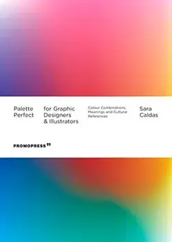 Palette Perfect For Graphic Designers And Illustrators: Colour Combinations, Meanings and Cultural References, Paperback/Sara Caldas