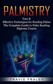 Palmistry: Easy & Effective Techniques for Reading Palms (The Complete Guide to Palm Reading Diploma Course), Paperback/Travis Fraley