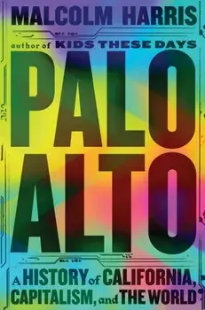 Palo Alto. A History of California, Capitalism, and the World, Paperback/Malcolm Harris