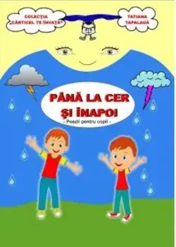 Pana la cer si inapoi. Poezii pentru copii/Tatiana Tapalaga