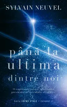 Pana la ultima dintre noi. Seria Catre stele. Volumul II/Sylvain Neuvel
