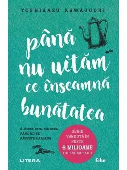 Pana nu uitam ce inseamna bunatatea/Toshikazu Kawaguchi