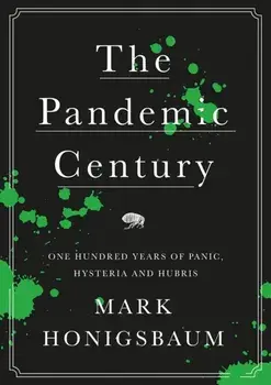 Pandemic Century. One Hundred Years of Panic, Hysteria and Hubris, Hardback/Mark Honigsbaum
