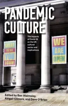 Pandemic Culture. The Impacts of Covid-19 on the Uk Cultural Sector and Implications for the Future, Paperback/***