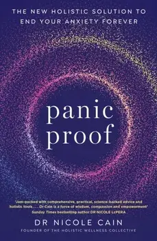 Panic Proof. The New Holistic Solution to End Your Anxiety Forever, Paperback/Nicole Cain
