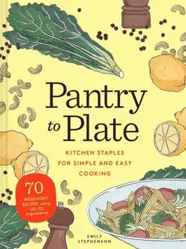 Pantry to Plate. 70 weeknight recipes using go-to ingredients, Paperback/Emily Stephenson
