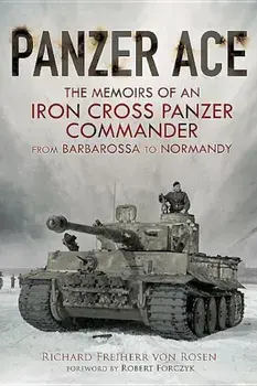 Panzer Ace: The Memoirs of an Iron Cross Panzer Commander from Barbarossa to Normandy, Hardcover/Richard Freiherr Von Rosen