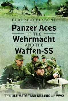 Panzer Aces of the Wehrmacht and the Waffen-SS. The Ultimate Tank Killers of WW2, Hardback/Federico Bussone