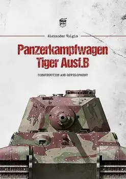 Panzerkampfwagen Tiger Ausf.B: Construction and Development, Hardcover/Alexander Volgin