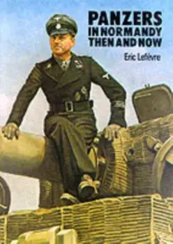 Panzers in Normandy. Then and Now, Hardback/Eric Lefevre