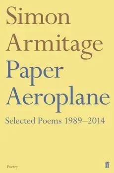 Paper Aeroplane: Selected Poems 1989-2014, Paperback/Simon Armitage