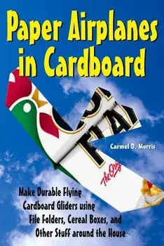 Paper Airplanes in Cardboard: Make Durable Cardboard Gliders using File Folders, Cereal Boxes, and Other Stuff around the House, Paperback/Dwight Edwards